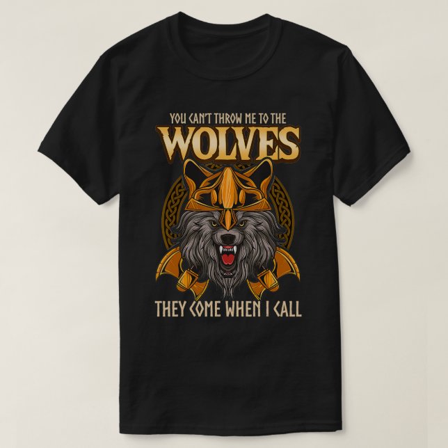 You Can't throw me to the Wolves They Come When I T-Shirt (Design vorne)