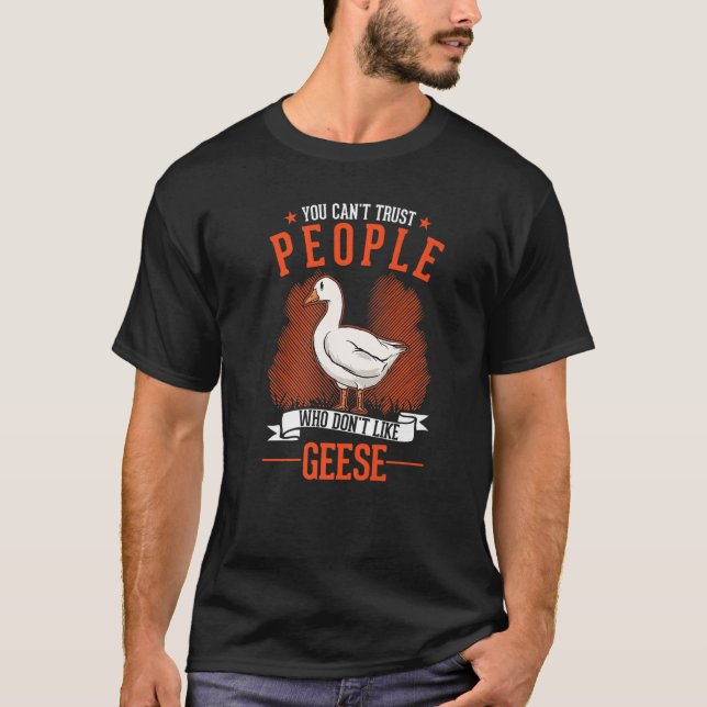 You Can't Trust People Who Don't Like Geese   T-Shirt (Vorderseite)