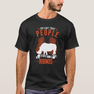 You Can't Trust People Who Don't Like Rhinos   T-Shirt
