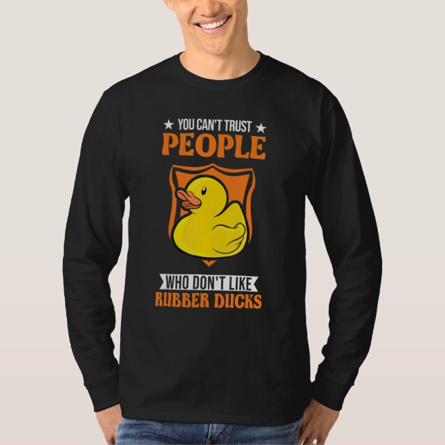 You Can't Trust People Who Don't Like Rubber Ducks T-Shirt (Vorderseite)