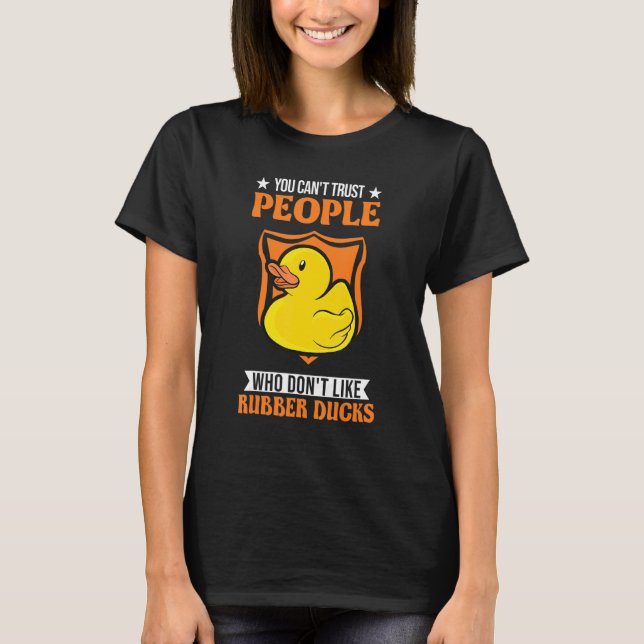 You Can't Trust People Who Don't Like Rubber Ducks T-Shirt (Vorderseite)