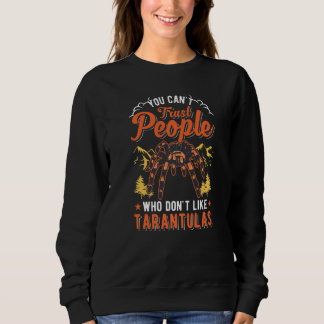 You Can't Trust People Who Don't Like Tarantulas   Sweatshirt