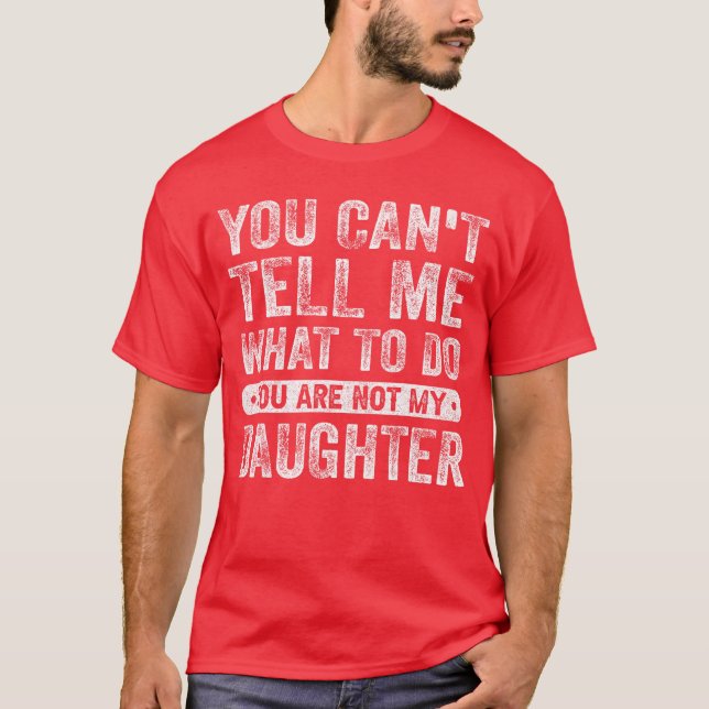 You Cantell Me Whato Do Daughter Funny Sayings Dau T-Shirt (Vorderseite)