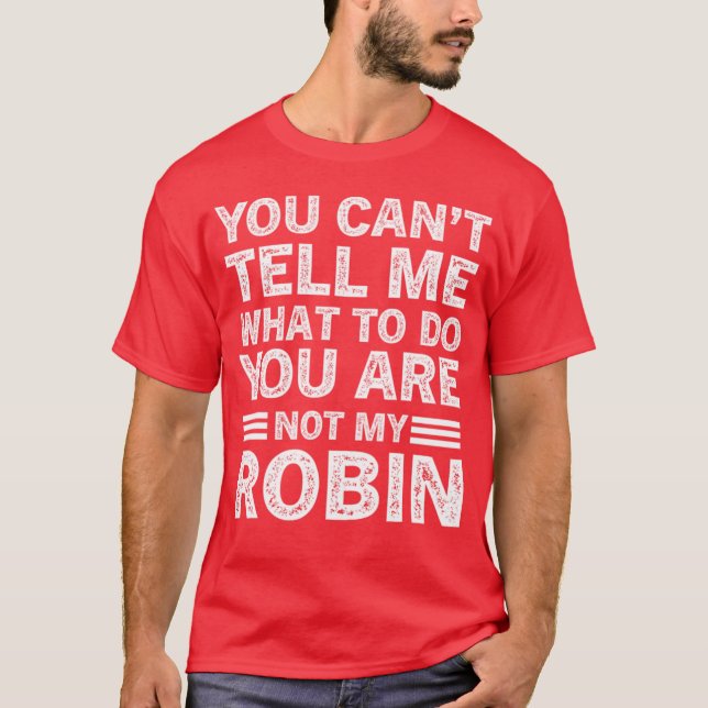 You Cantell Me Whato Do You Are Not My Robin girl  T-Shirt (Vorderseite)