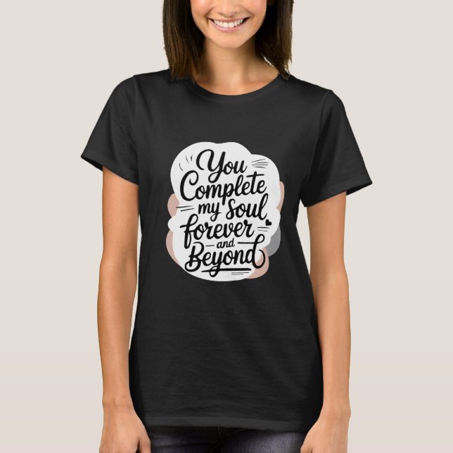 You Complete My Soul – Forever & Beyond Love Quote T-Shirt (Vorderseite)