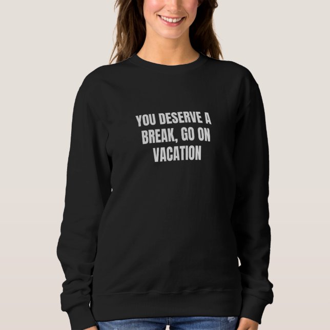 You deserve a break go on vacation 6 sweatshirt (Vorderseite)