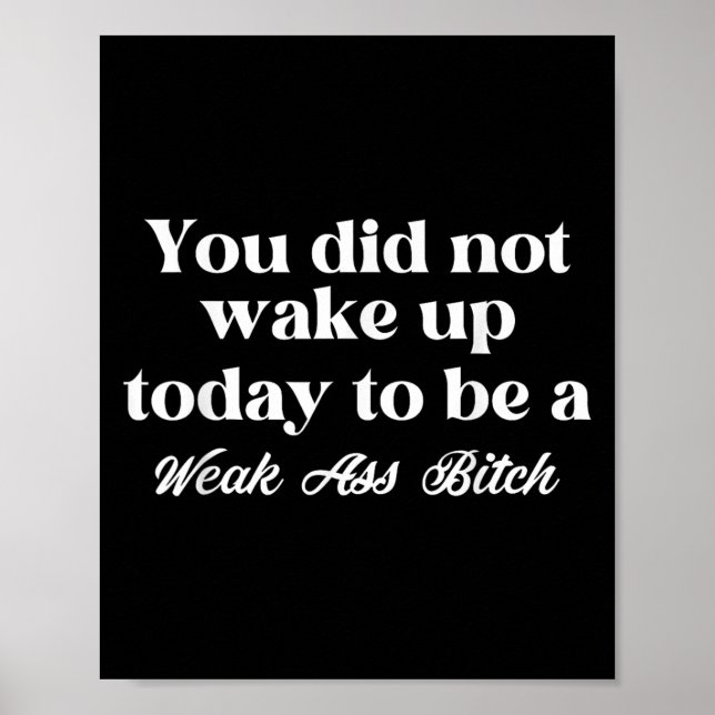 You Did Not Wake Up Today To Be Weak Motivational  Poster (Vorne)