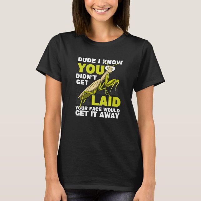 You Didn't Get Laid  Insect Men Praying Mantis T-Shirt (Vorderseite)