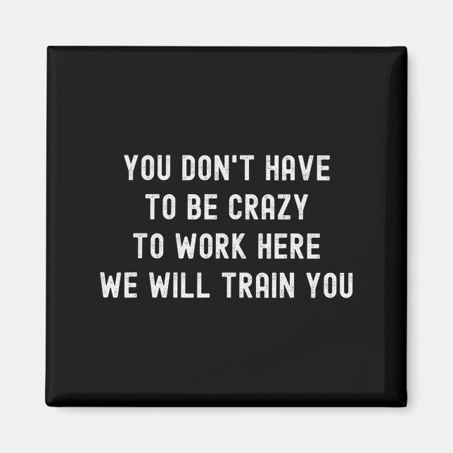 You Don’t Have To Be Crazy To Work Here Funny Cowo Magnet (Vorne)