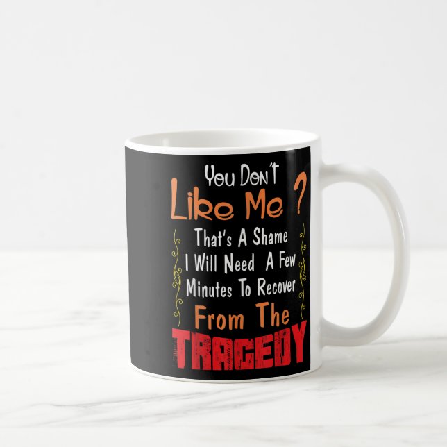 You Don’t Like Me That’s A Shame Funny Quote Gift  Kaffeetasse (Rechts)