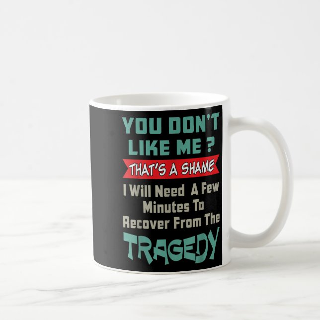 You Don’t Like Me That’s A Shame Funny Quote Gift  Kaffeetasse (Rechts)