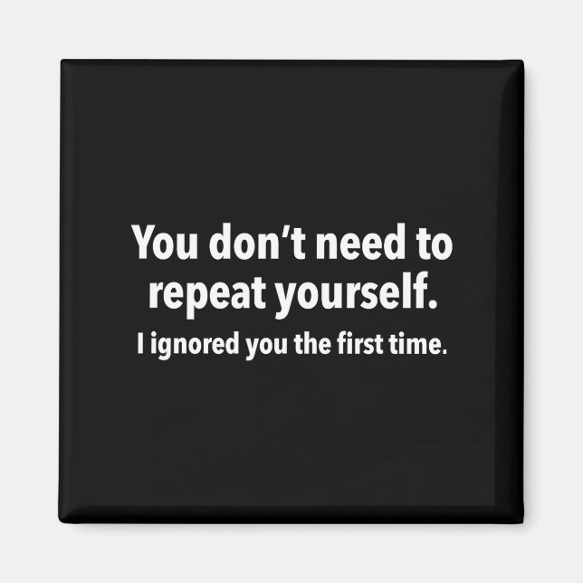 You Don’t Need To Repeat Yourself I Ignored You Fi Magnet (Vorne)
