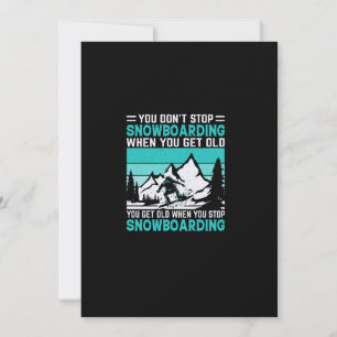 you_don_t_stop_snowboarding_when_you_get_old_you_g einladung