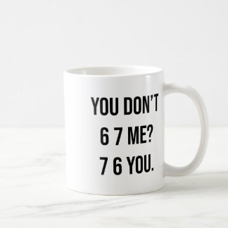 You Don't 6 7 Me 7 6 You Hilarious Six Seven Sayin Kaffeetasse