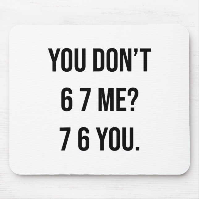 You Don't 6 7 Me 7 6 You Hilarious Six Seven Sayin Mousepad (Vorne)