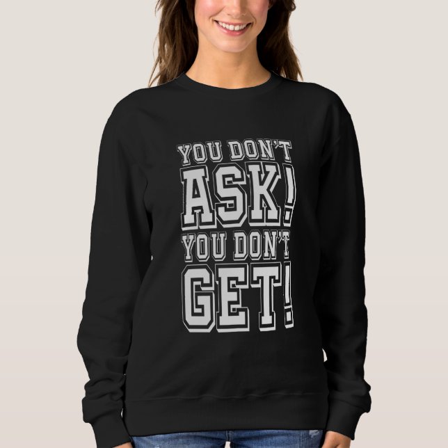 You Don't Ask You Don't get Sweatshirt (Vorderseite)