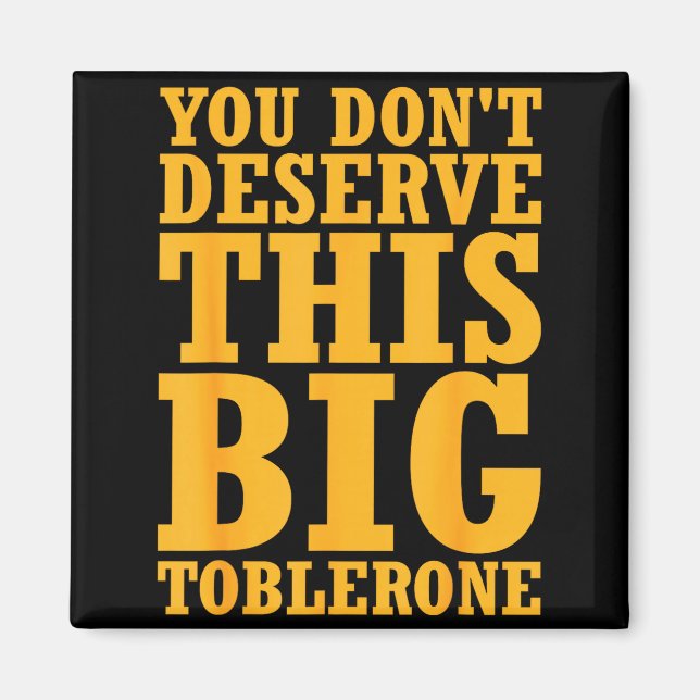 You Dont Deserve This Big Toblerone  Magnet (Vorne)