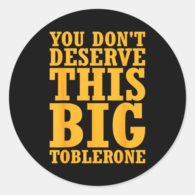 You Dont Deserve This Big Toblerone  Runder Aufkleber (Vorderseite)