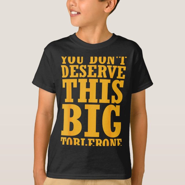 You Dont Deserve This Big Toblerone  T-Shirt (Vorderseite)