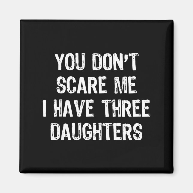 You Don't E Me I Have 3 Three Daughters Funny Mom  Magnet (Vorne)