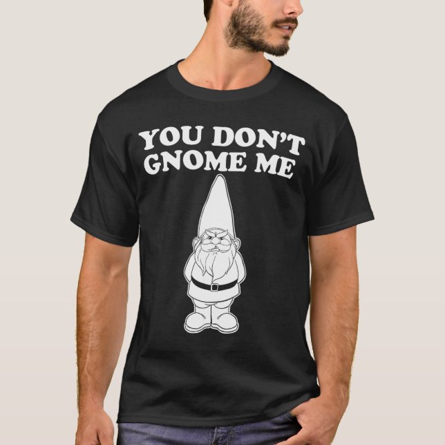 You Don't Gnome Me  T-Shirt (Vorderseite)