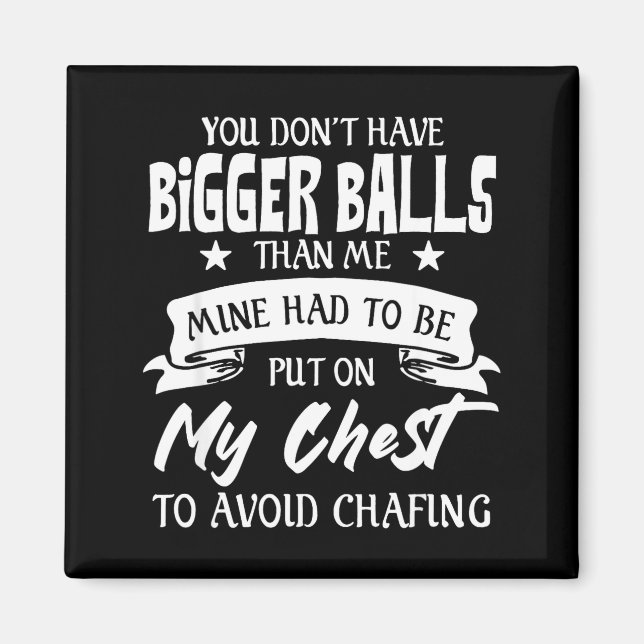 You Don't Have Bigger Than Me Put On My Chest  Magnet (Vorne)