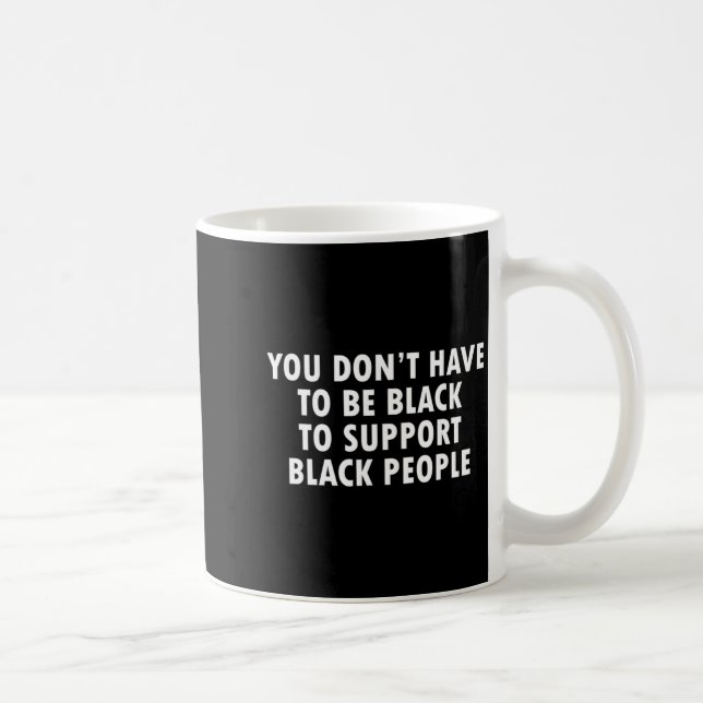 You Dont Have To Be Black To Suprt Black People  Kaffeetasse (Rechts)