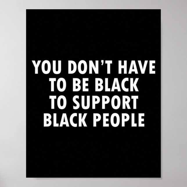 You Dont Have To Be Black To Suprt Black People  Poster (Vorne)