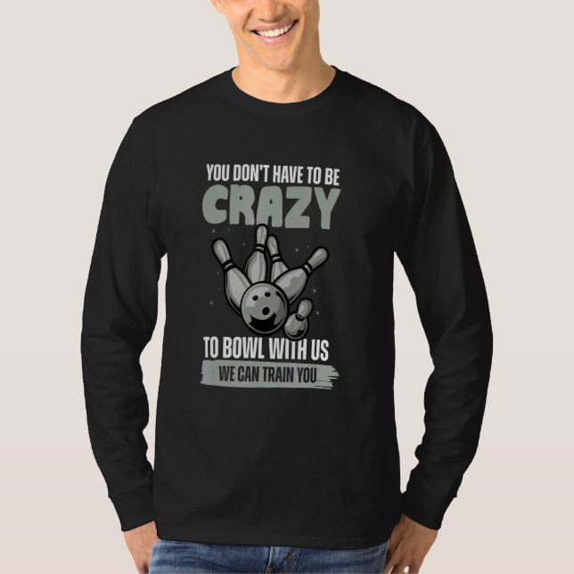 You Don't Have To Be Crazy To Bowl  Bowling Ball T-Shirt (Vorderseite)