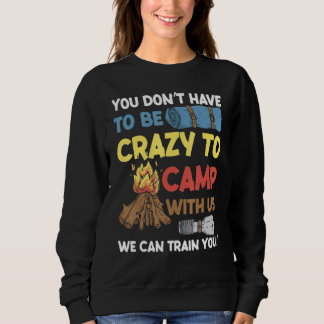 You Don't Have to Be Crazy To Camp With Us Camping Sweatshirt