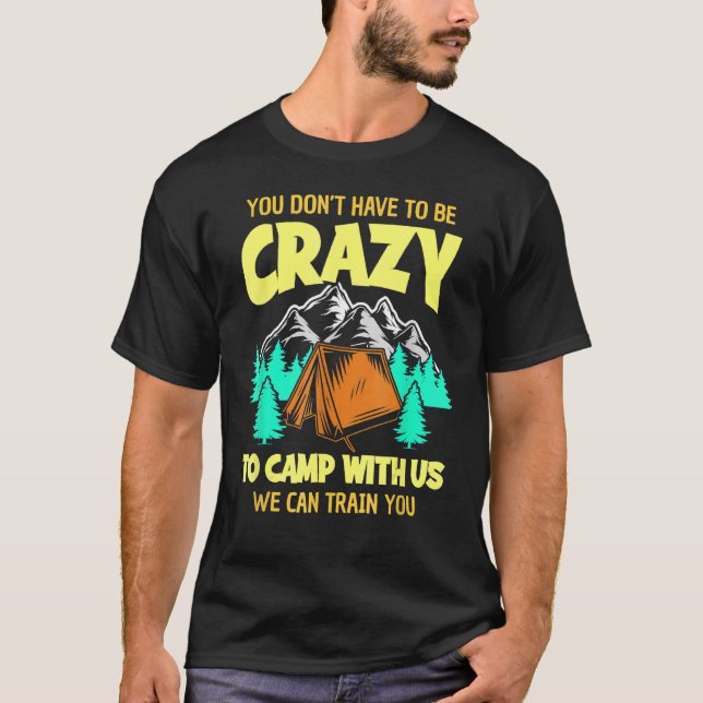 You Don't Have To Be Crazy To Camp With Us Funny C T-Shirt (Vorderseite)
