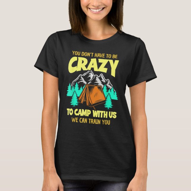 You Don't Have To Be Crazy To Camp With Us Funny C T-Shirt (Vorderseite)