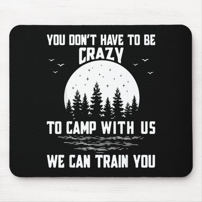 You Don't Have To Be Crazy To Camp With Us We Can  Mousepad (Vorne)