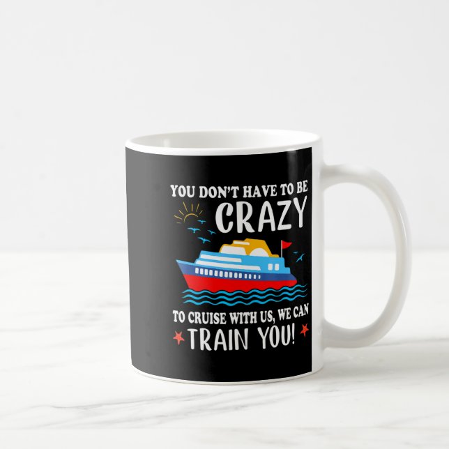 You Dont Have To Be Crazy To Cruise With Us We Ca  Kaffeetasse (Rechts)