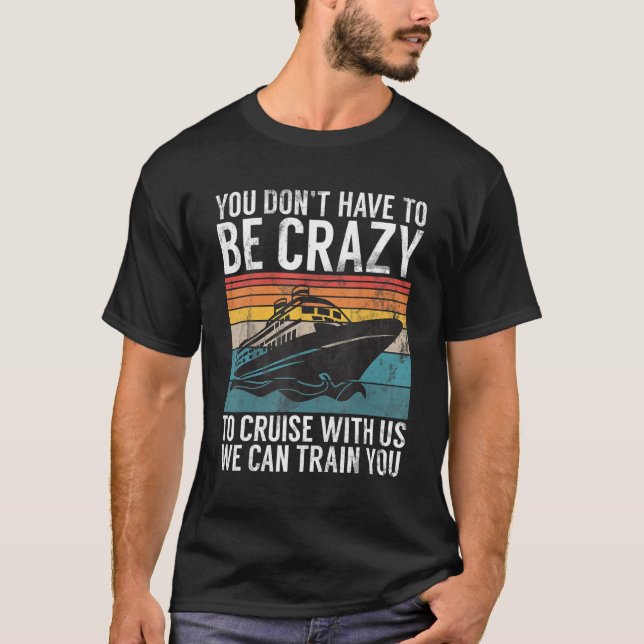 You Dont Have To Be Crazy To Cruise With Us We Can T-Shirt (Vorderseite)
