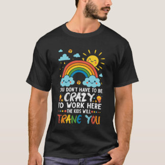 You Don't Have to Be Crazy to Work Here School Tea T-Shirt