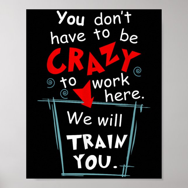 You Don't Have To Be Crazy To Work Here We'll Trai Poster (Vorne)