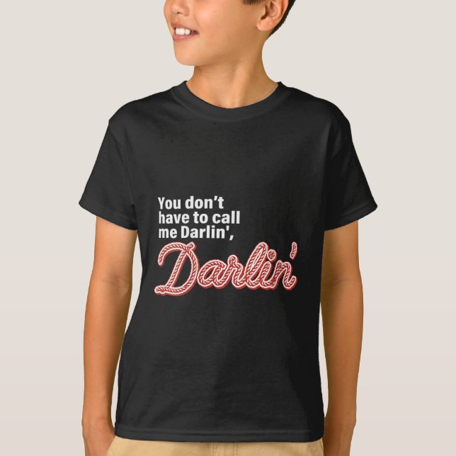 You Don't Have To Call Me Darlin' Darlin' Funny Qu T-Shirt (Vorderseite)