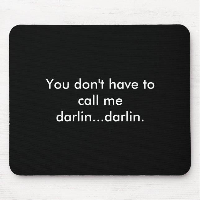You Dont Have To Call Me Darlin Darlin  Mousepad (Vorne)