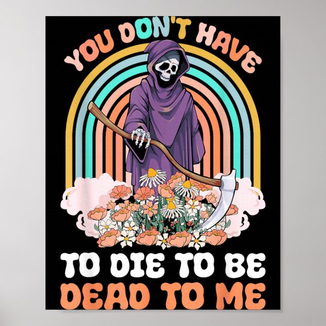 You Don't Have To Die To Be Dead To Me Sarcastic S Poster (Vorne)
