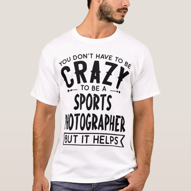 You Dont Haveo Be A Crazy Sports Photographer gift T-Shirt (Vorderseite)