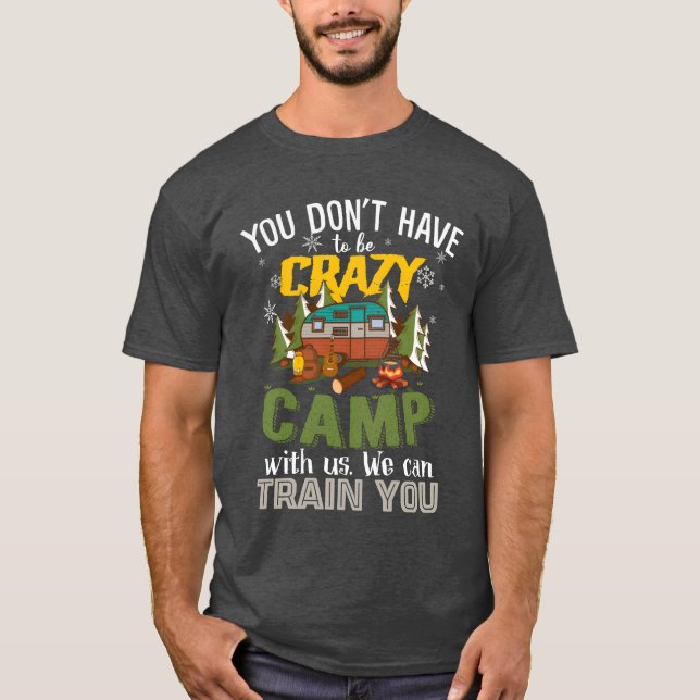 You Dont Haveo Be Crazy Camp With Us friend T-Shirt (Vorderseite)