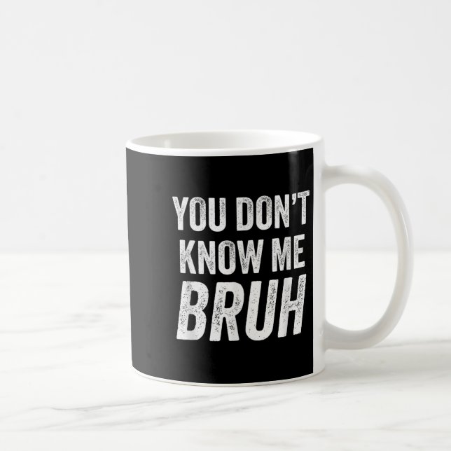 You Don't Know Me Bruh - Street Quote Gift  Kaffeetasse (Rechts)