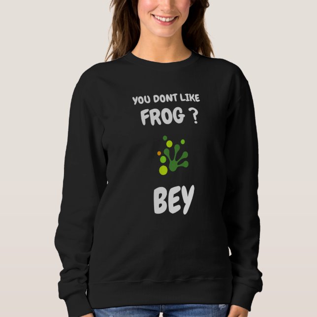 You dont like frog bye  Frog saying Sweatshirt (Vorderseite)