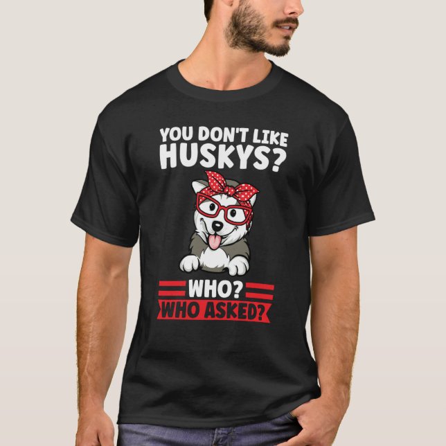 you don't like huskys who who asked husky mom T-Shirt (Vorderseite)