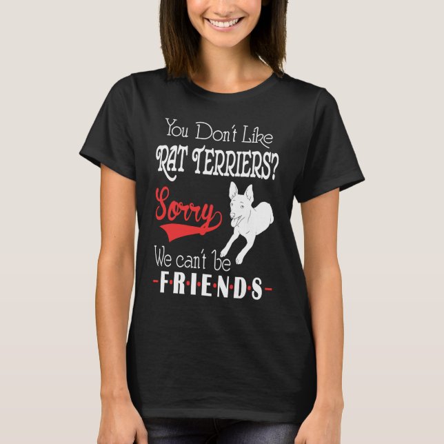 You Dont Like Rat Terriers Sorry We Cant Be Friend T-Shirt (Vorderseite)