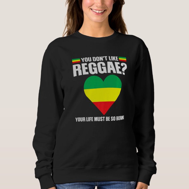 you don't like reggae Reggae music reggae   Sweatshirt (Vorderseite)
