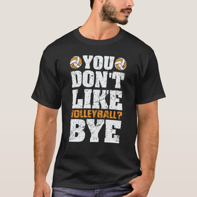 You Don't Like Volleyball Bye  Beach Volleyball  3 T-Shirt (Vorderseite)