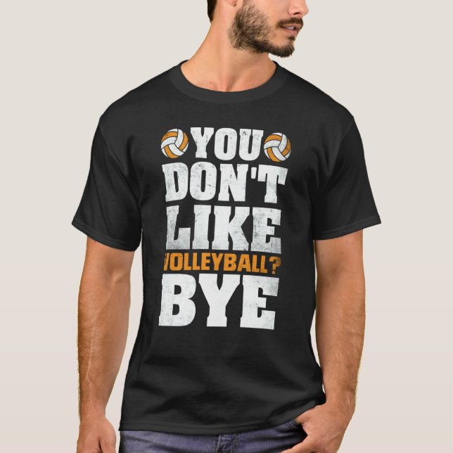 You Don't Like Volleyball Bye  Beach Volleyball  4 T-Shirt (Vorderseite)
