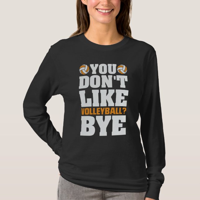 You Don't Like Volleyball Bye  Beach Volleyball  5 T-Shirt (Vorderseite)